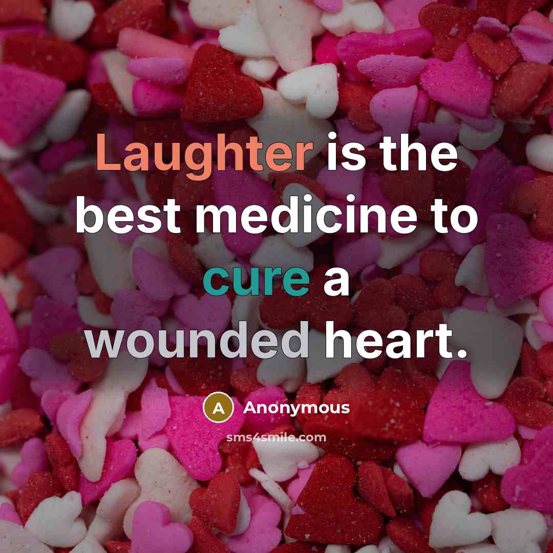 “Laughter is the best medicine to cure a wounded heart.” quote by Anonymous