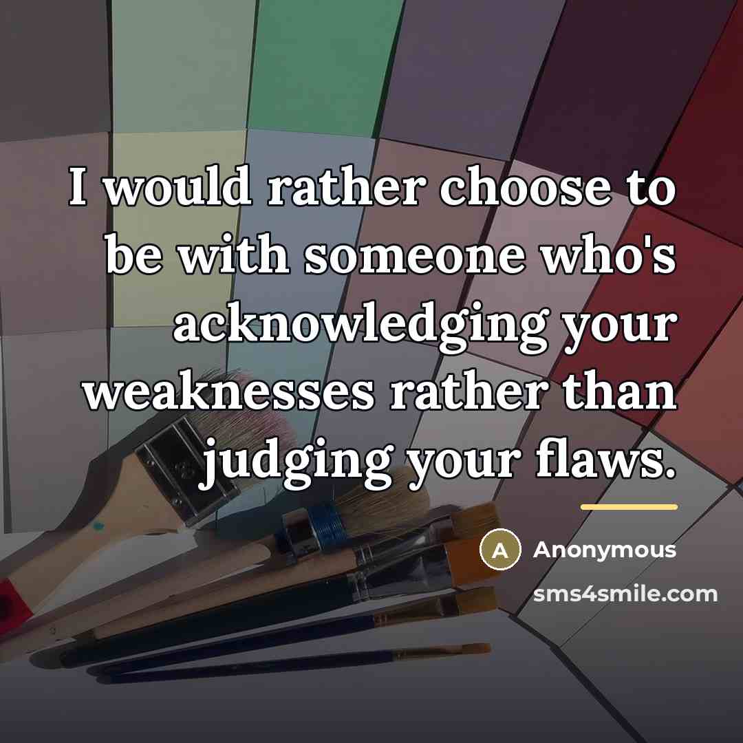 “I would rather choose to be with someone who's acknowledging…” quote by Anonymous