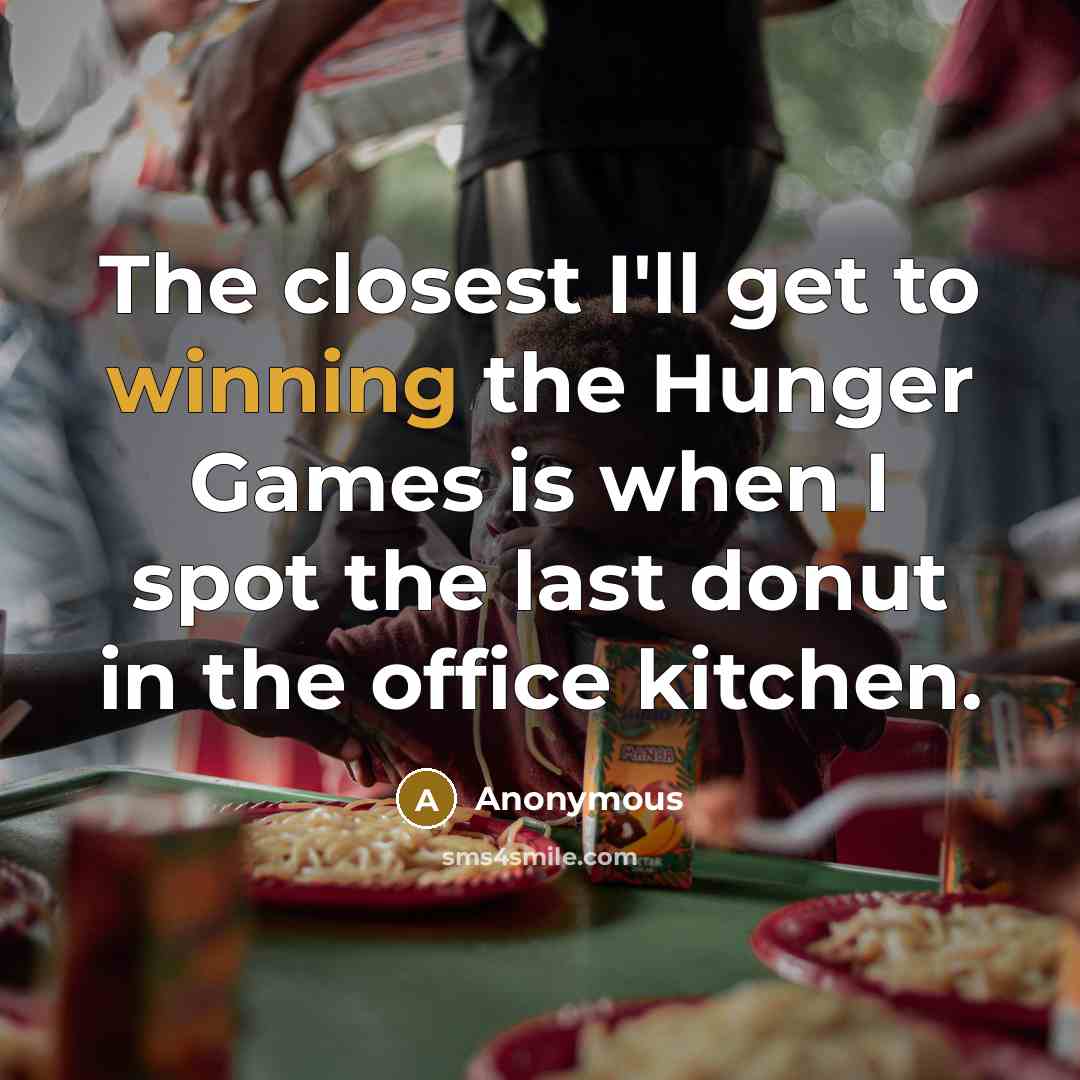 “The closest I'll get to winning the Hunger Games is…” quote by Anonymous