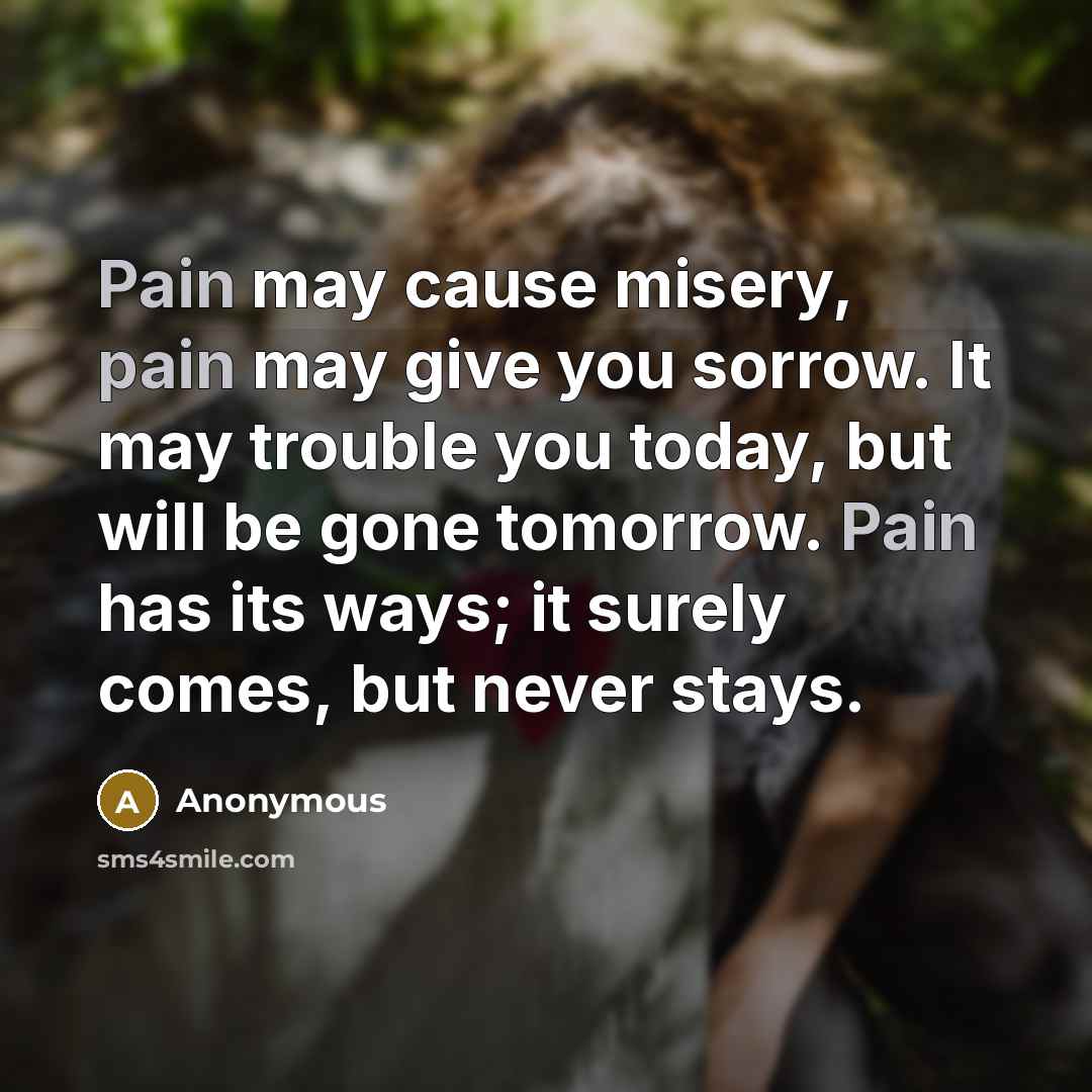 “Pain may cause misery, pain may give you sorrow. It…” quote by Anonymous