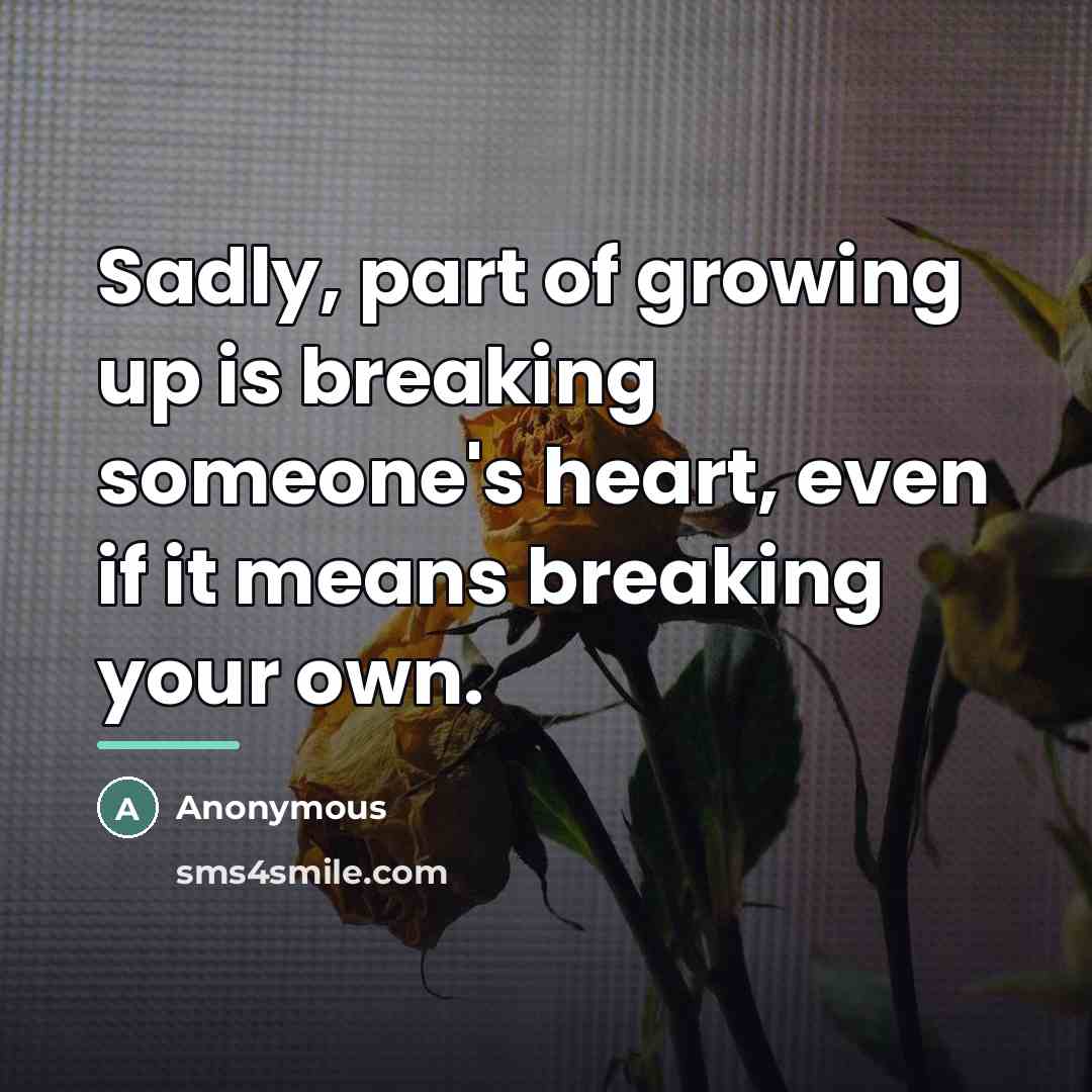 “Sadly, part of growing up is breaking someone's heart, even…” quote by Anonymous