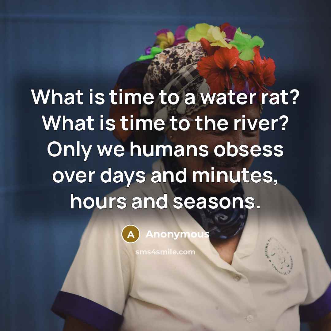 “What is time to a water rat? What is time…” quote by Anonymous