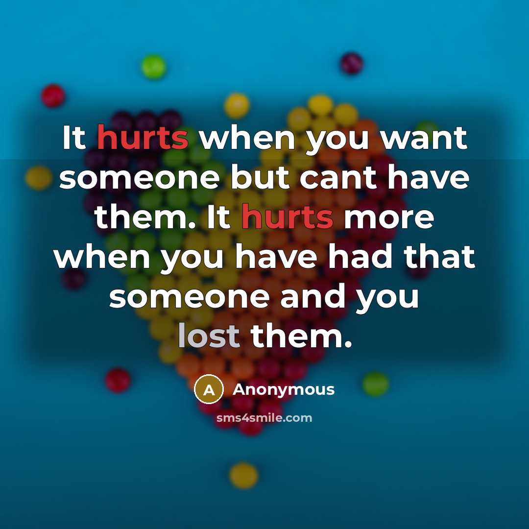 “It hurts when you want someone but cant have them. It hurts more when you have had that someone and you lost them.” quote by Anonymous