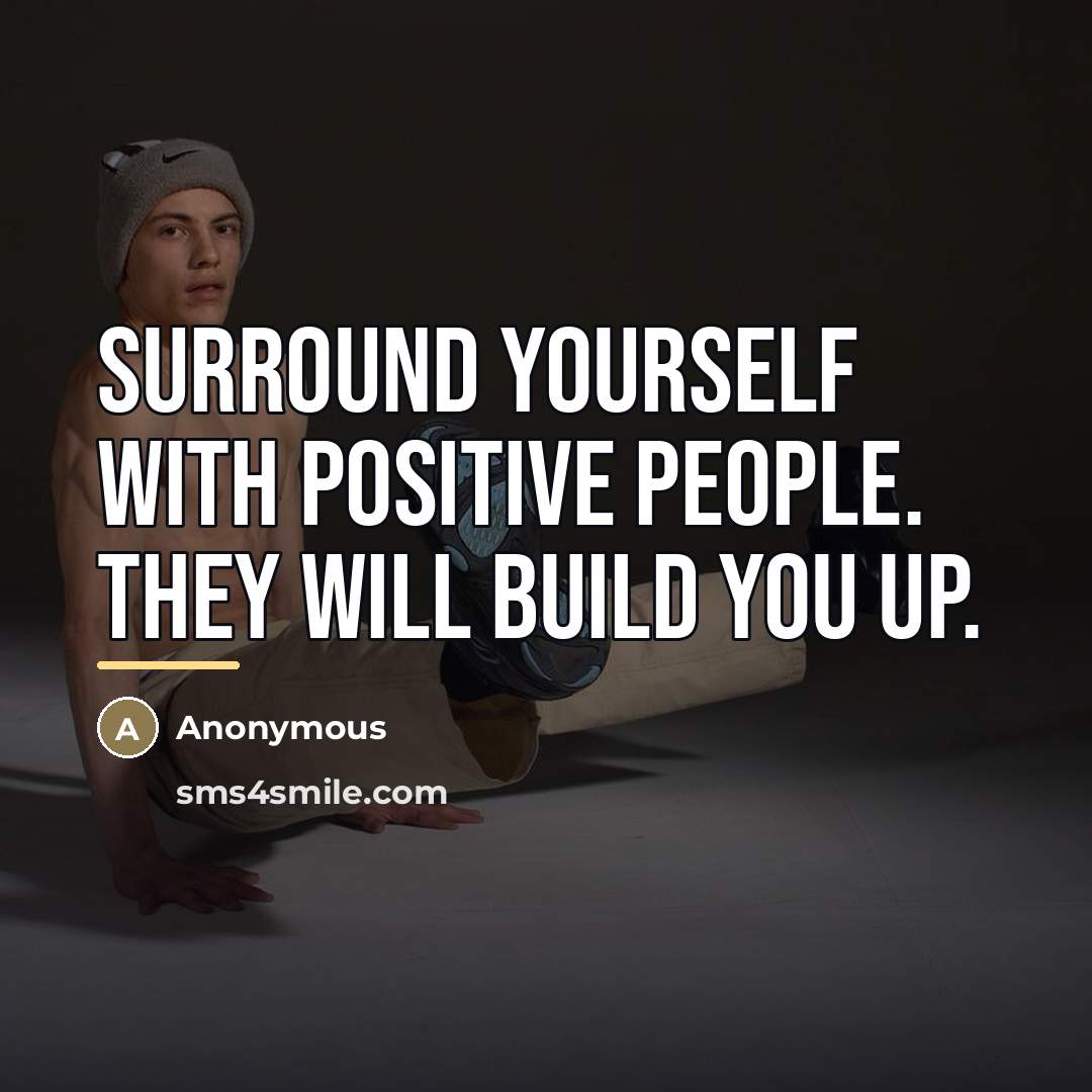 “Surround yourself with positive people. They will build you up.…” quote by Anonymous