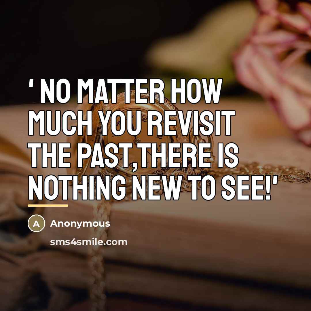 “' No matter how much you revisit the past,there is…” quote by Anonymous