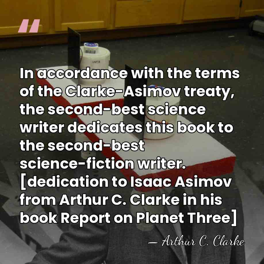 In accordance with the terms of the Clarke-Asimov treaty, the second-best science&hellip; - Arthur C. Clarke