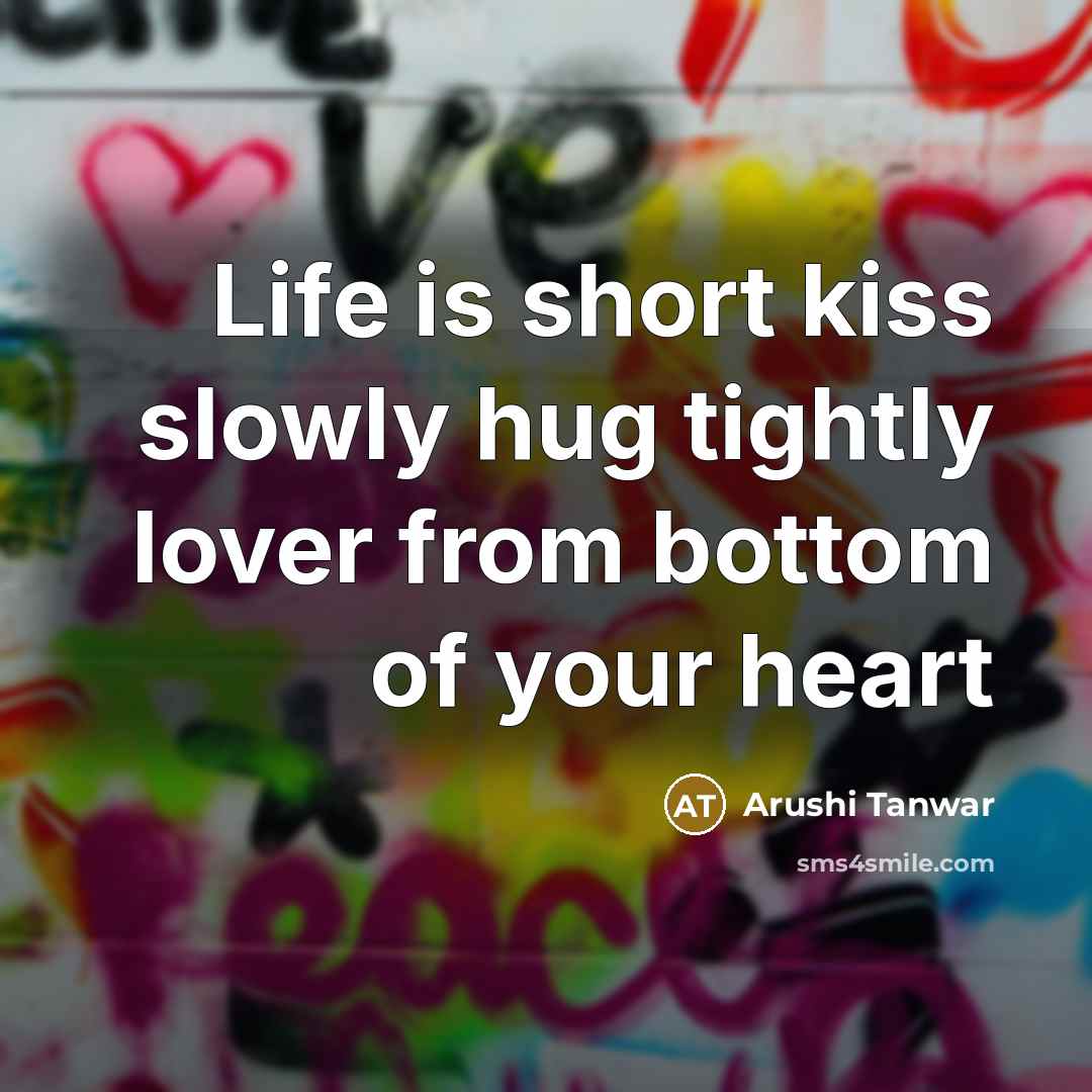 “Life is short kiss slowly hug tightly lover from bottom…” quote by Arushi Tanwar