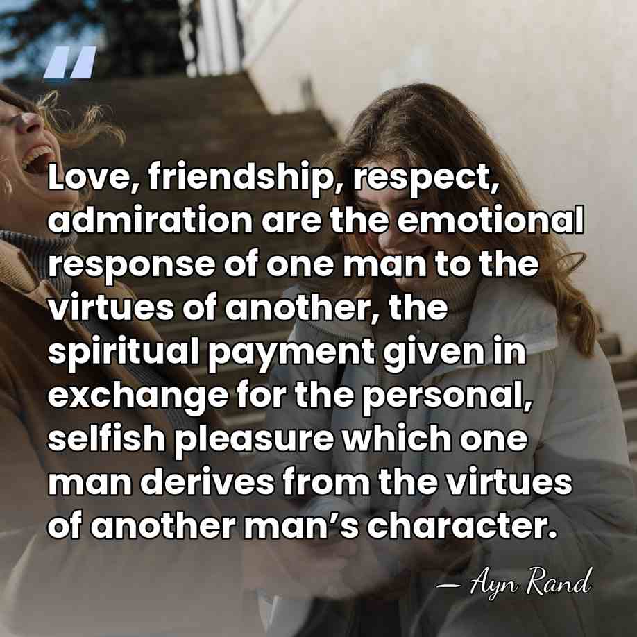 Love, friendship, respect, admiration are the emotional response of one man to&hellip; - Ayn Rand
