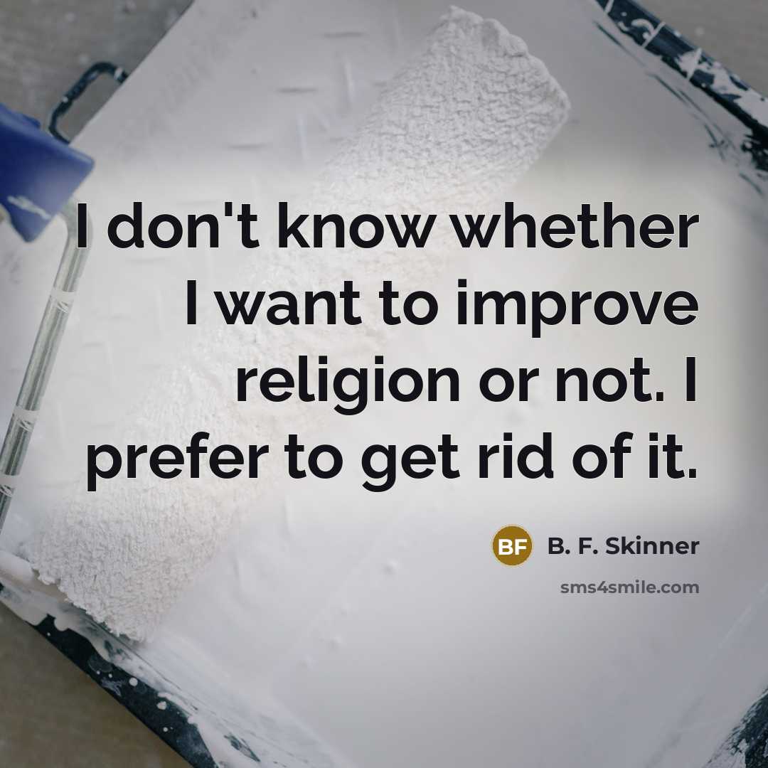 “I don't know whether I want to improve religion or…” quote by B. F. Skinner