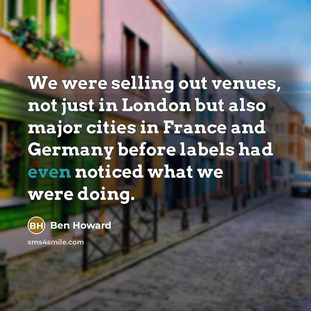 “We were selling out venues, not just in London but…” quote by Ben Howard