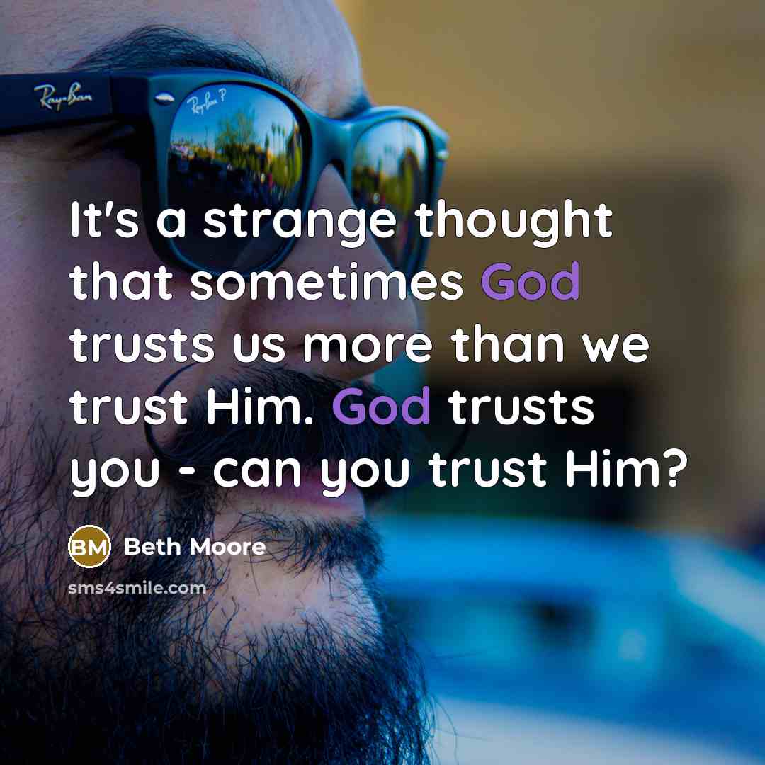 “It's a strange thought that sometimes God trusts us more…” quote by Beth Moore