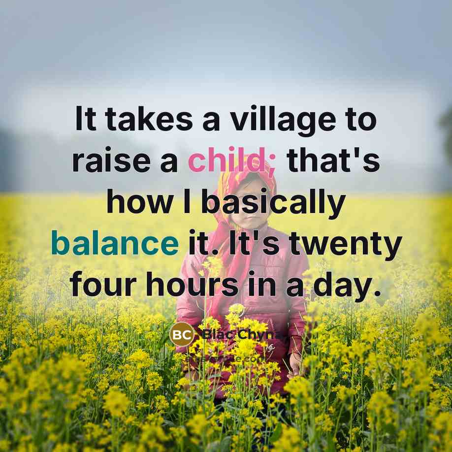“It takes a village to raise a child; that's how…” quote by Blac Chyna