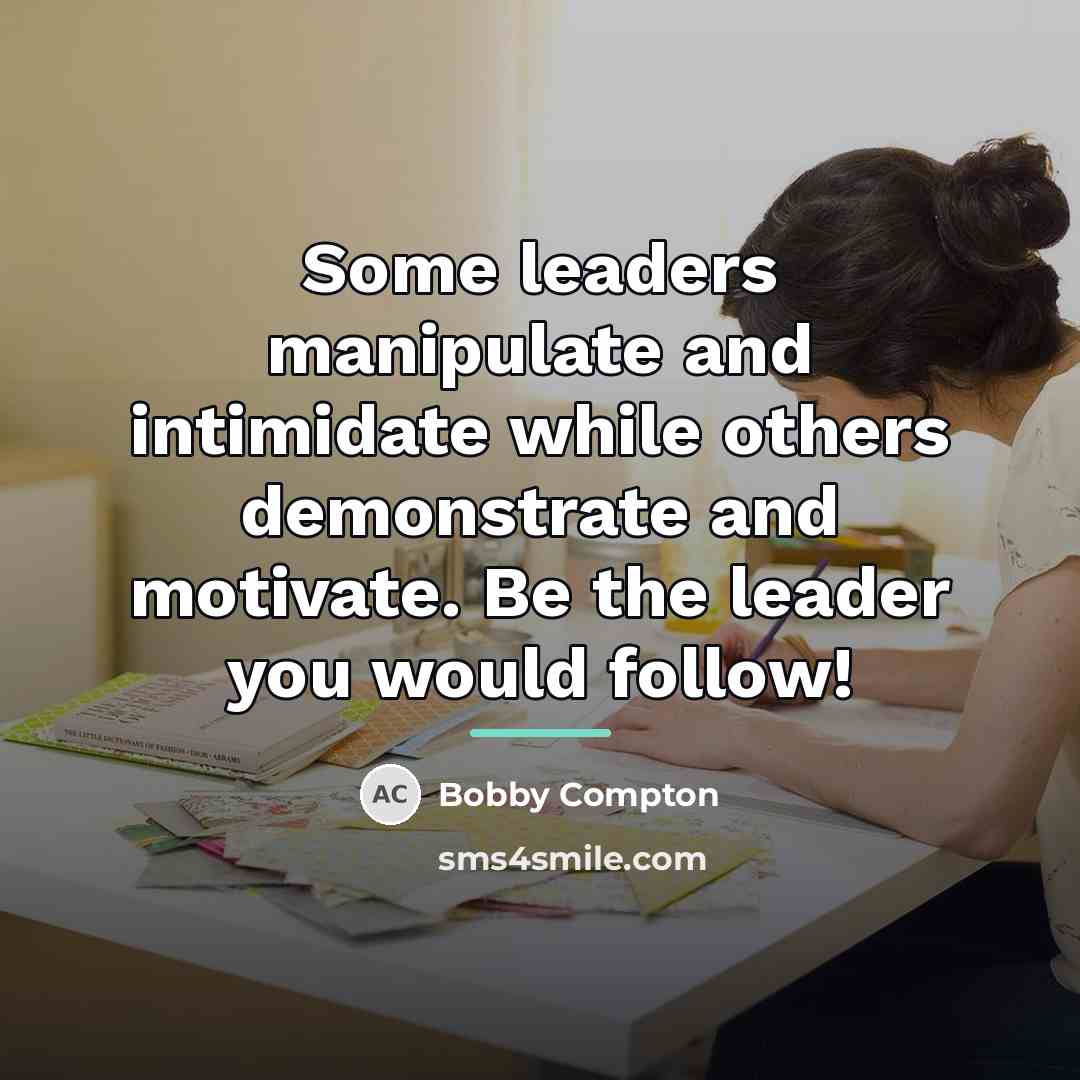 “Some leaders manipulate and intimidate while others demonstrate and motivate.…” quote by Bobby Compton