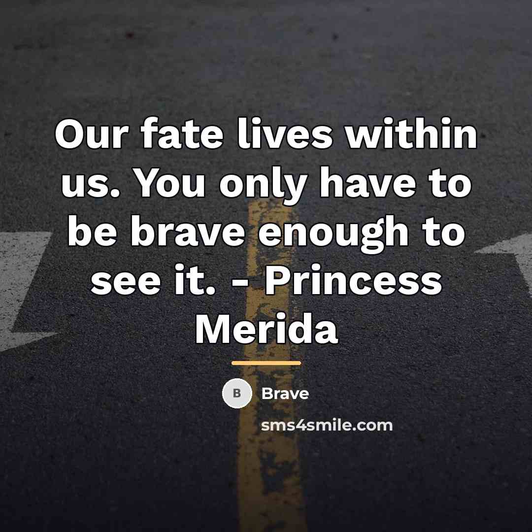 “Our fate lives within us. You only have to be…” quote by Brave