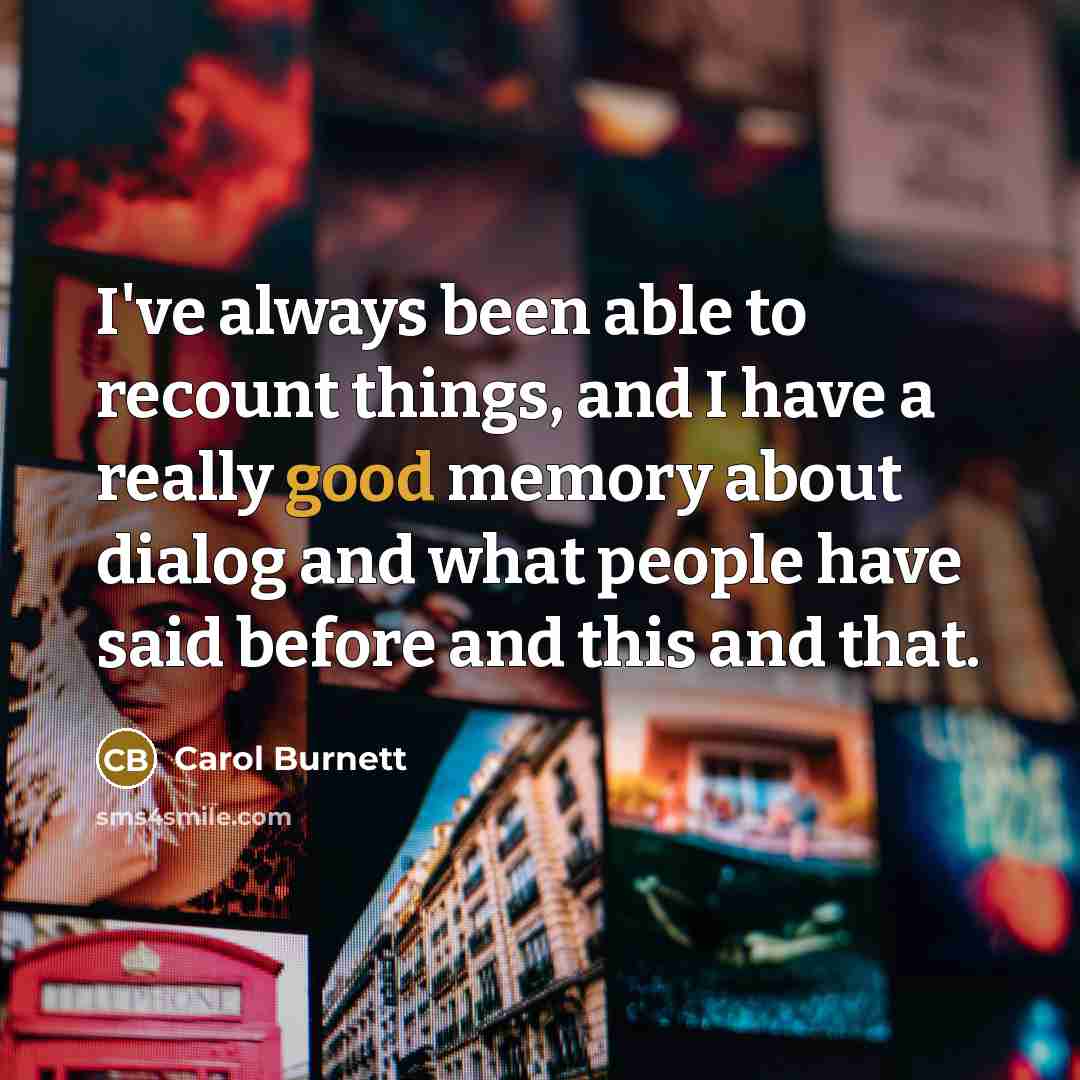 “I've always been able to recount things, and I have…” quote by Carol Burnett