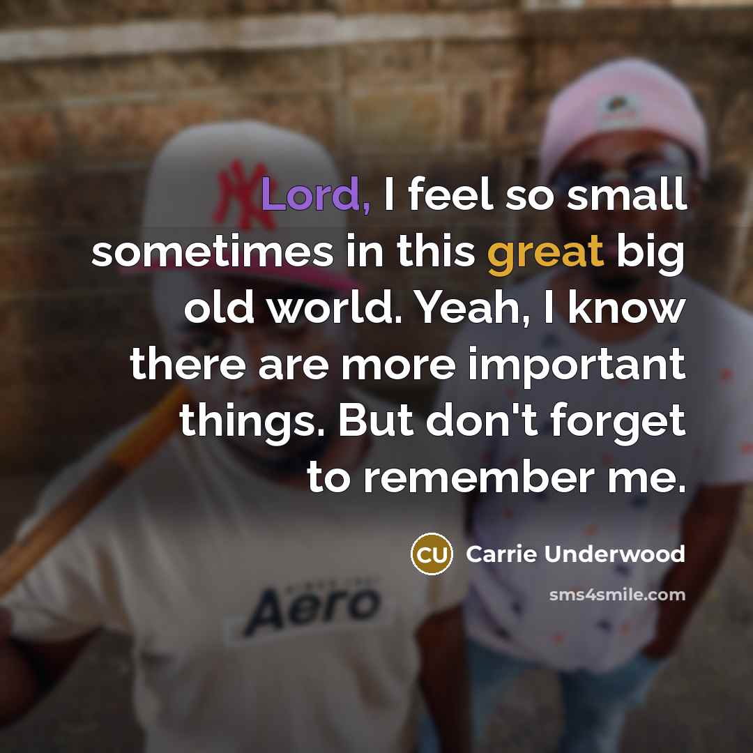 “Lord, I feel so small sometimes in this great big…” quote by Carrie Underwood