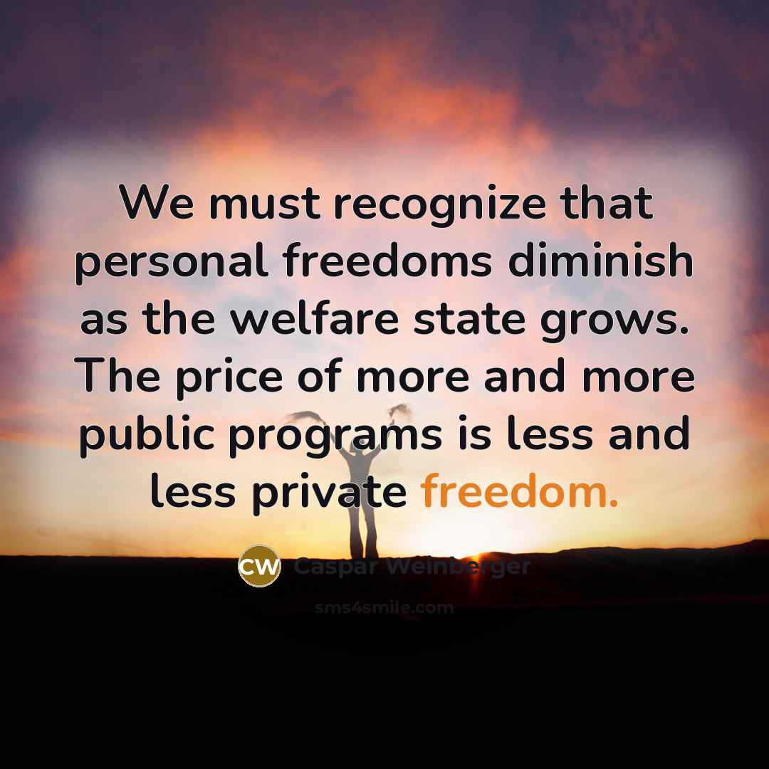 “We must recognize that personal freedoms diminish as the welfare…” quote by Caspar Weinberger