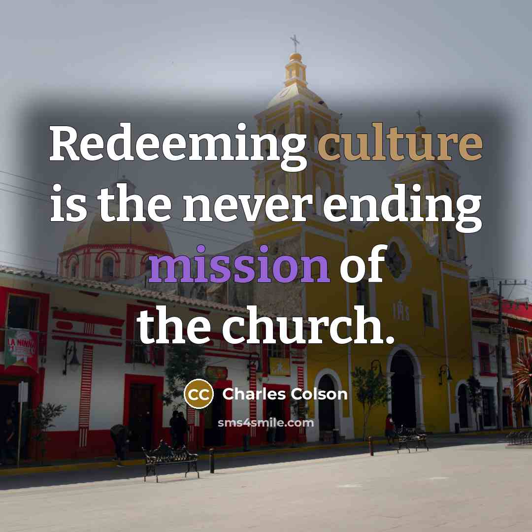 “Redeeming culture is the never ending mission of the church.…” quote by Charles Colson