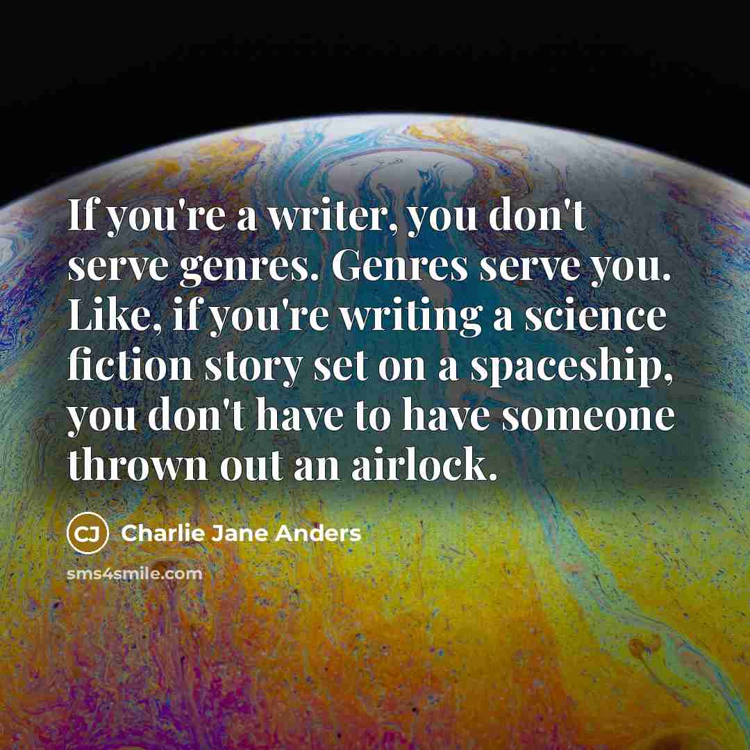 “If you're a writer, you don't serve genres. Genres serve…” quote by Charlie Jane Anders