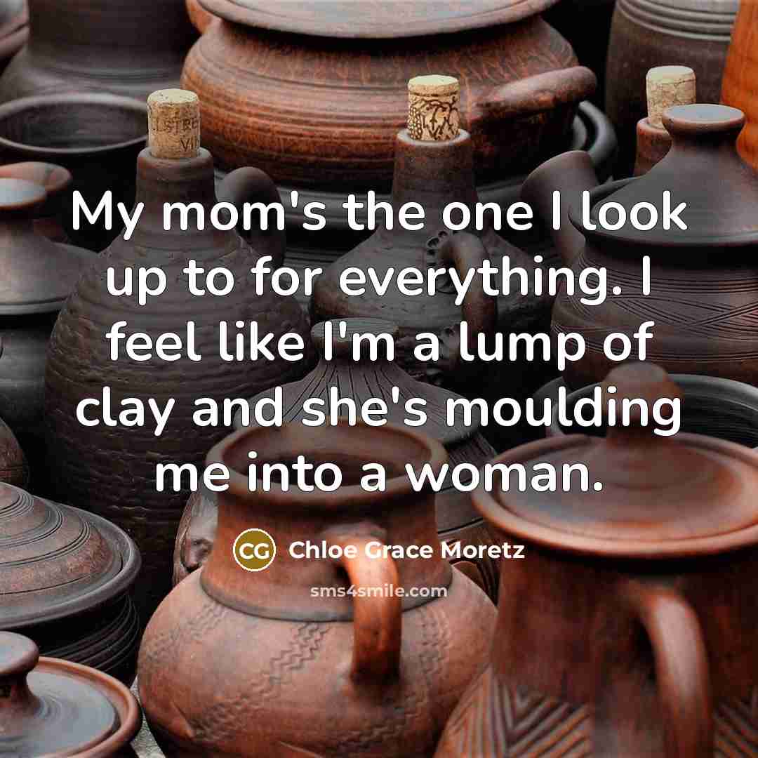 “My mom's the one I look up to for everything.…” quote by Chloe Grace Moretz