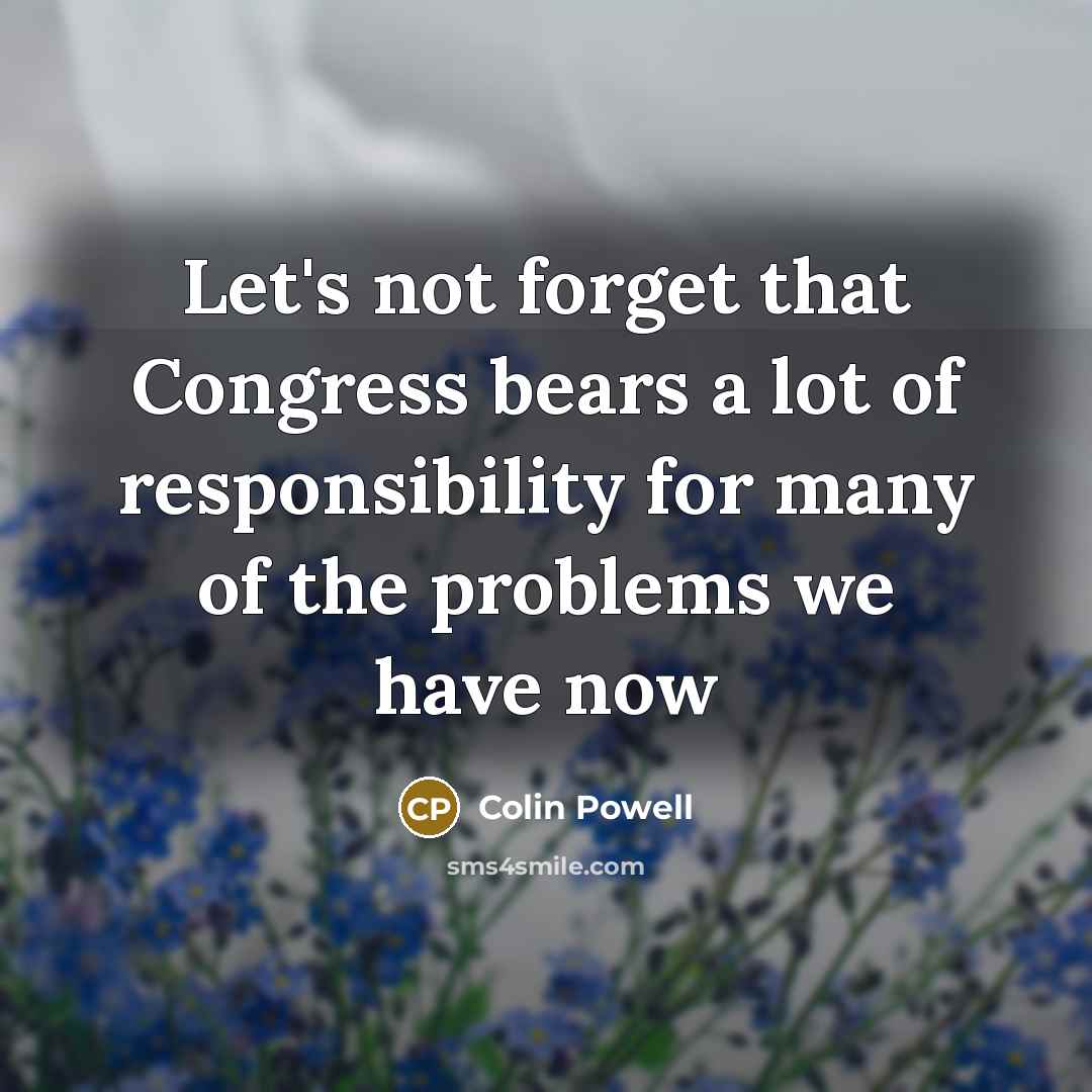 “Let's not forget that Congress bears a lot of responsibility…” quote by Colin Powell