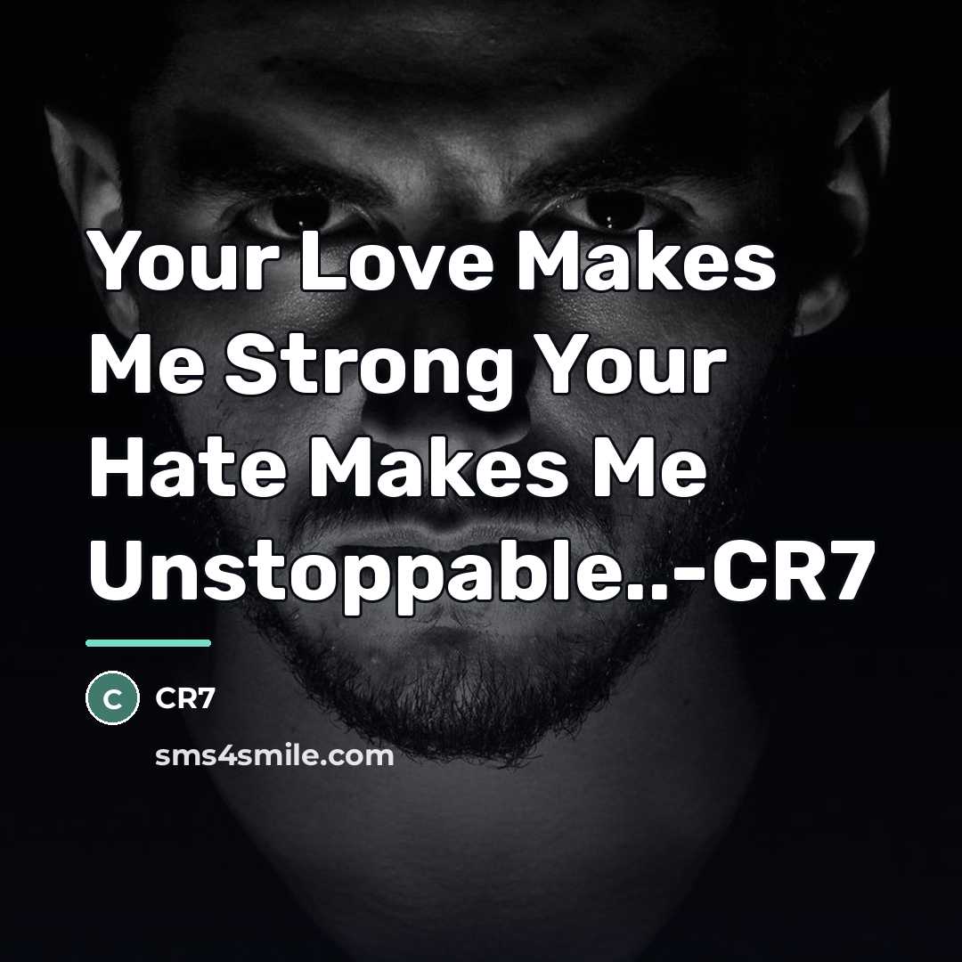 “Your Love Makes Me Strong Your Hate Makes Me Unstoppable..-CR7…” quote by Cr7