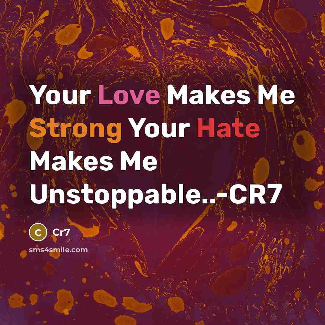“Your Love Makes Me Strong Your Hate Makes Me Unstoppable..-CR7” quote by Cr7