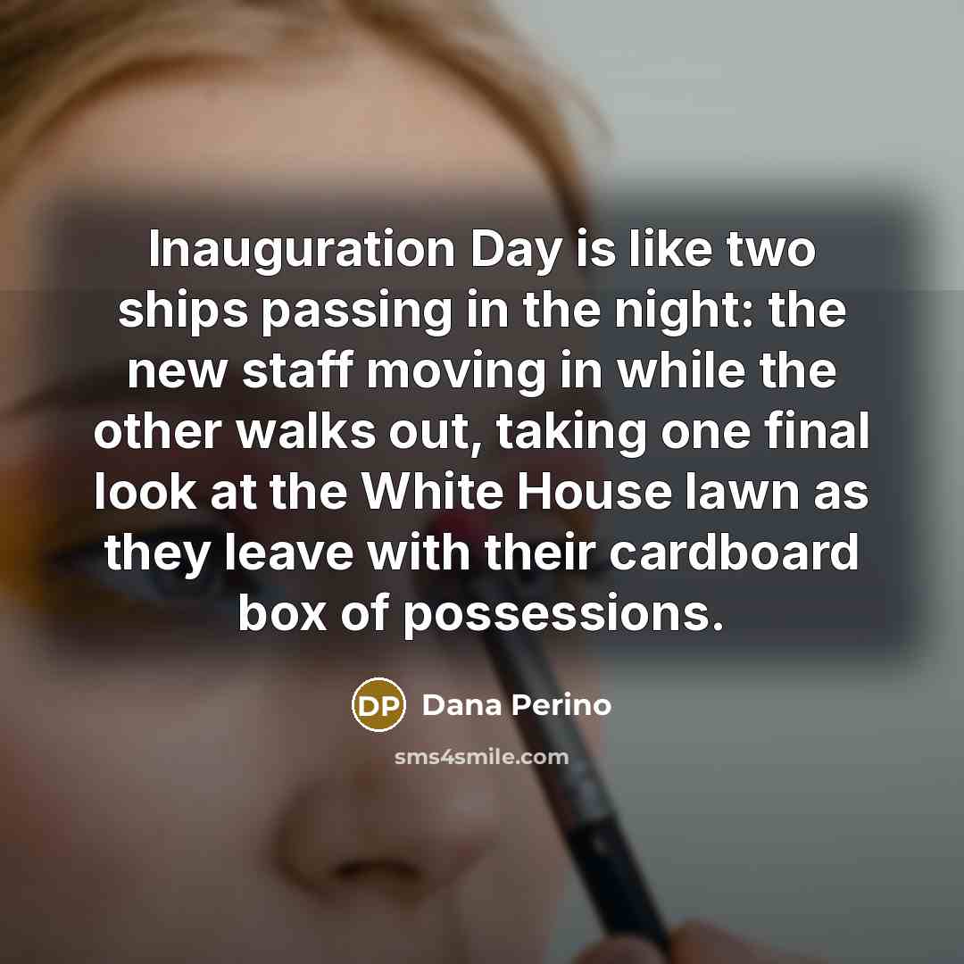 “Inauguration Day is like two ships passing in the night:…” quote by Dana Perino