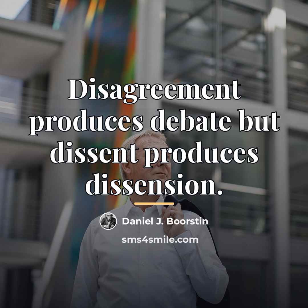 “Disagreement produces debate but dissent produces dissension.…” quote by Daniel J. Boorstin