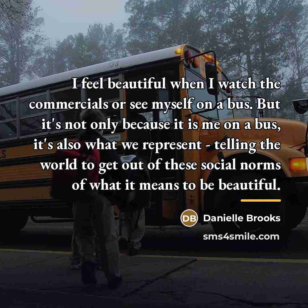 “I feel beautiful when I watch the commercials or see…” quote by Danielle Brooks