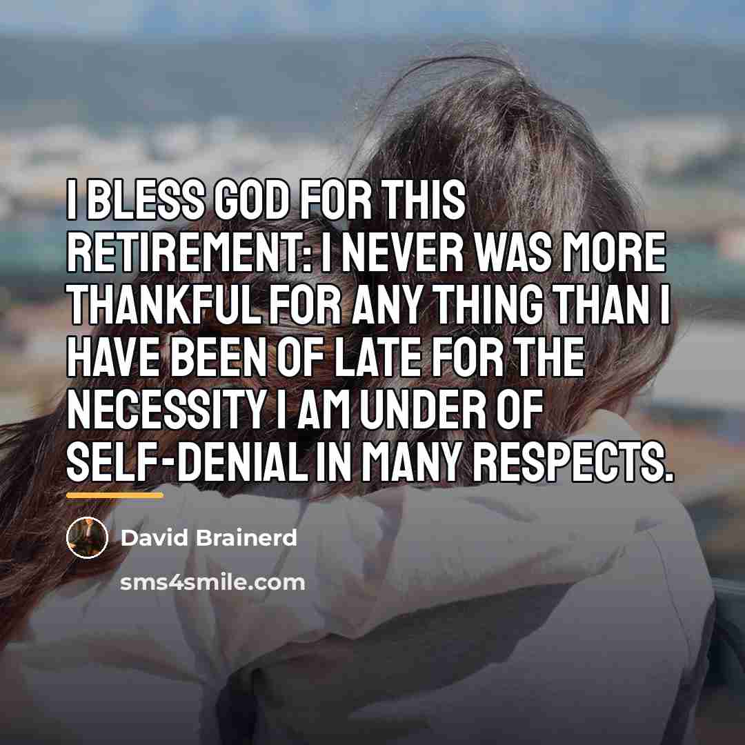 “I bless God for this retirement: I never was more…” quote by David Brainerd