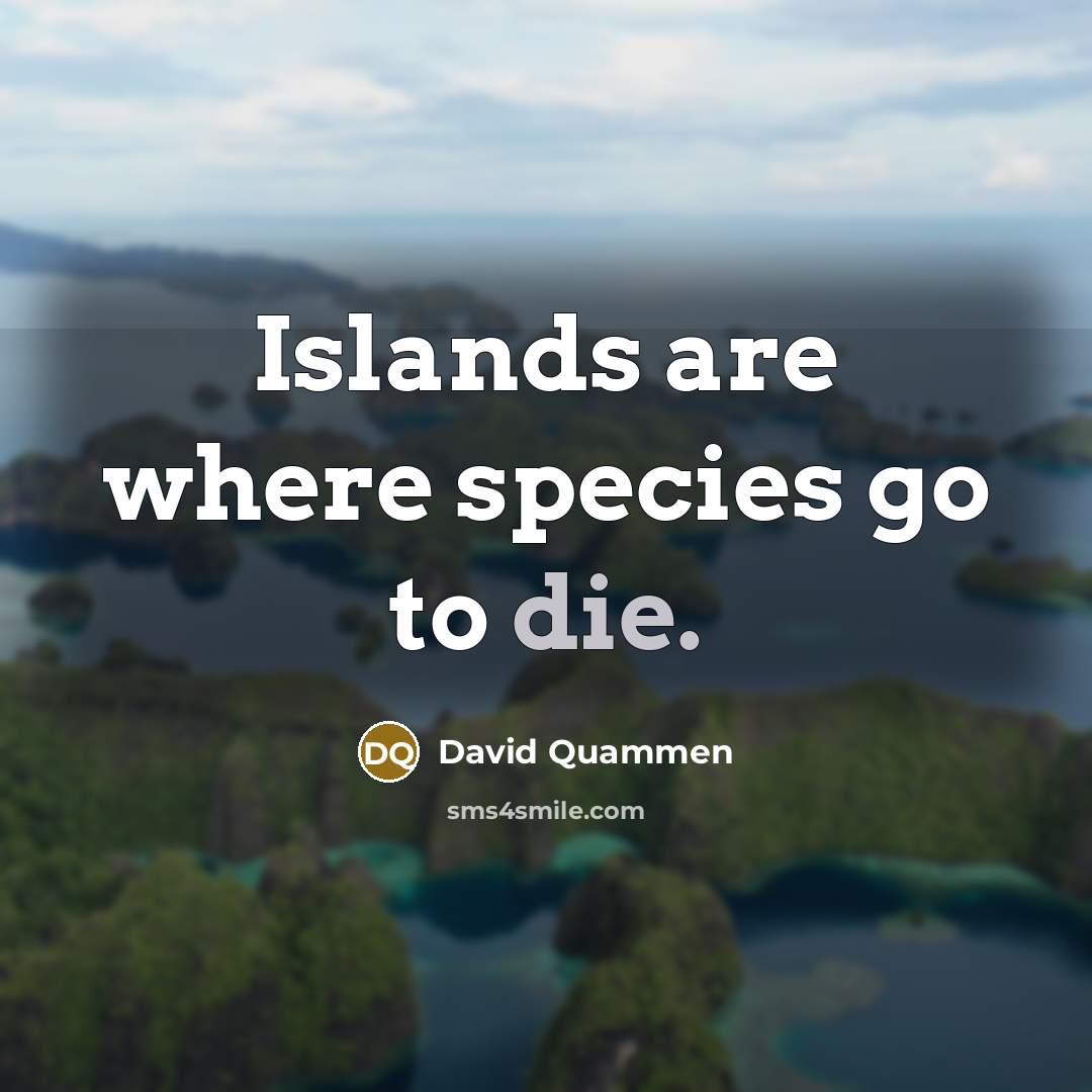 “Islands are where species go to die.…” quote by David Quammen