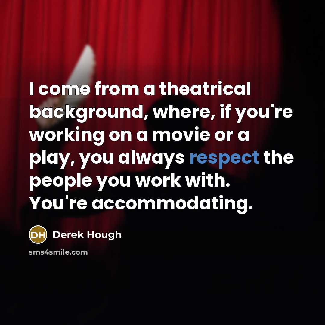 “I come from a theatrical background, where, if you're working…” quote by Derek Hough