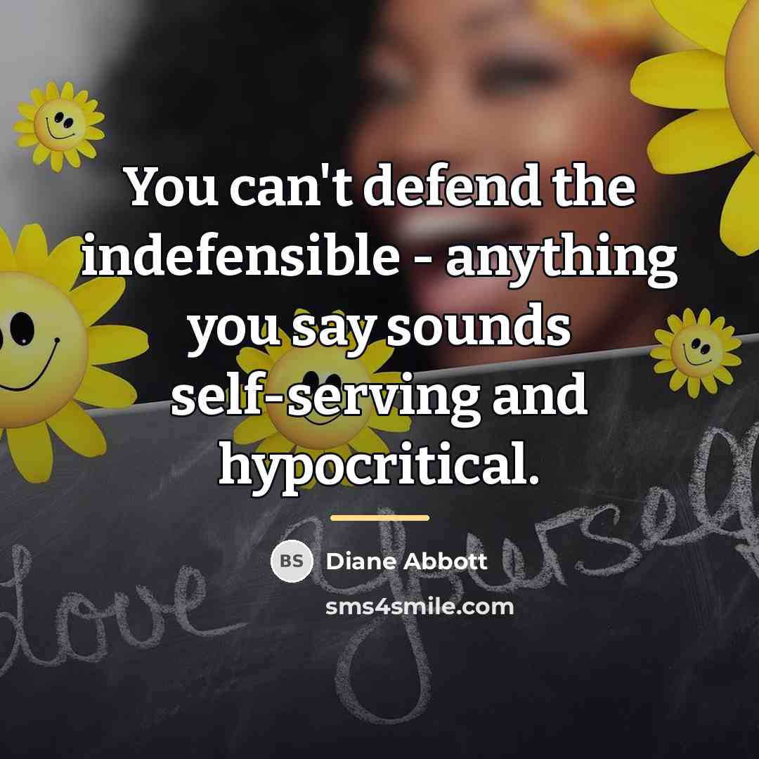 “You can't defend the indefensible - anything you say sounds…” quote by Diane Abbott