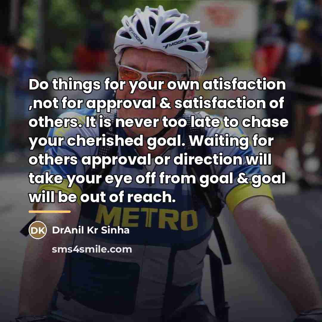 “Do things for your own atisfaction ,not for approval &…” quote by DrAnil Kr Sinha