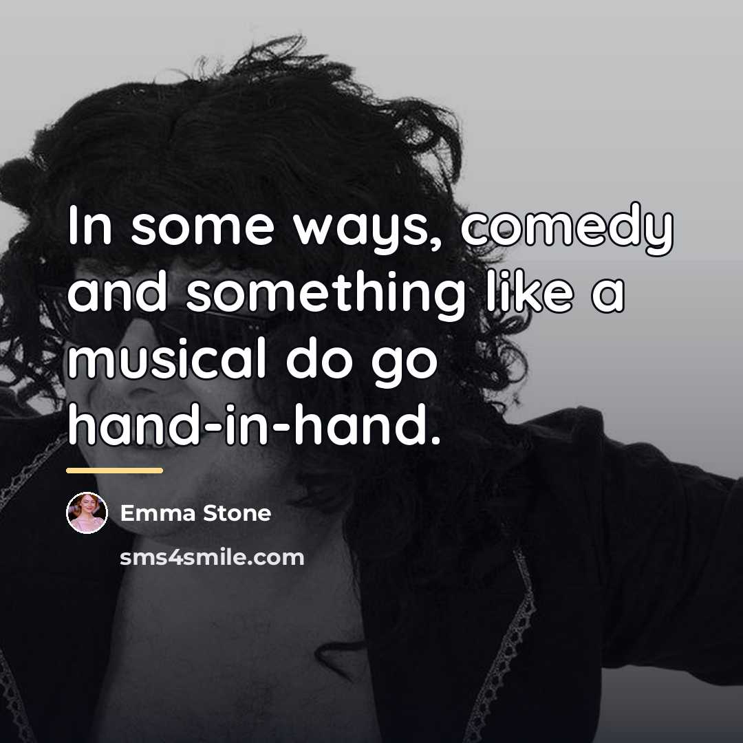 “In some ways, comedy and something like a musical do…” quote by Emma Stone