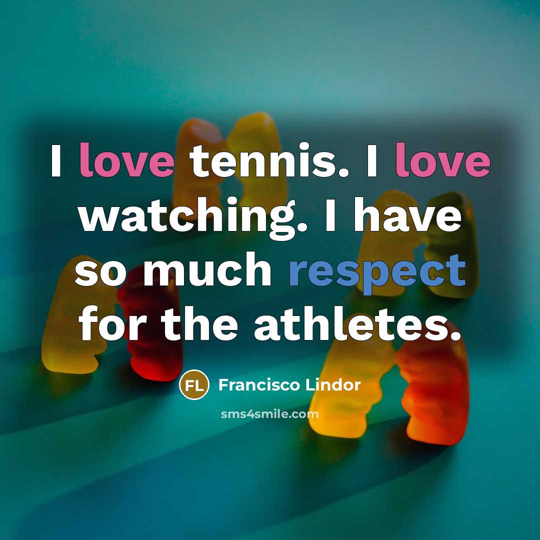 “I love tennis. I love watching. I have so much…” quote by Francisco Lindor