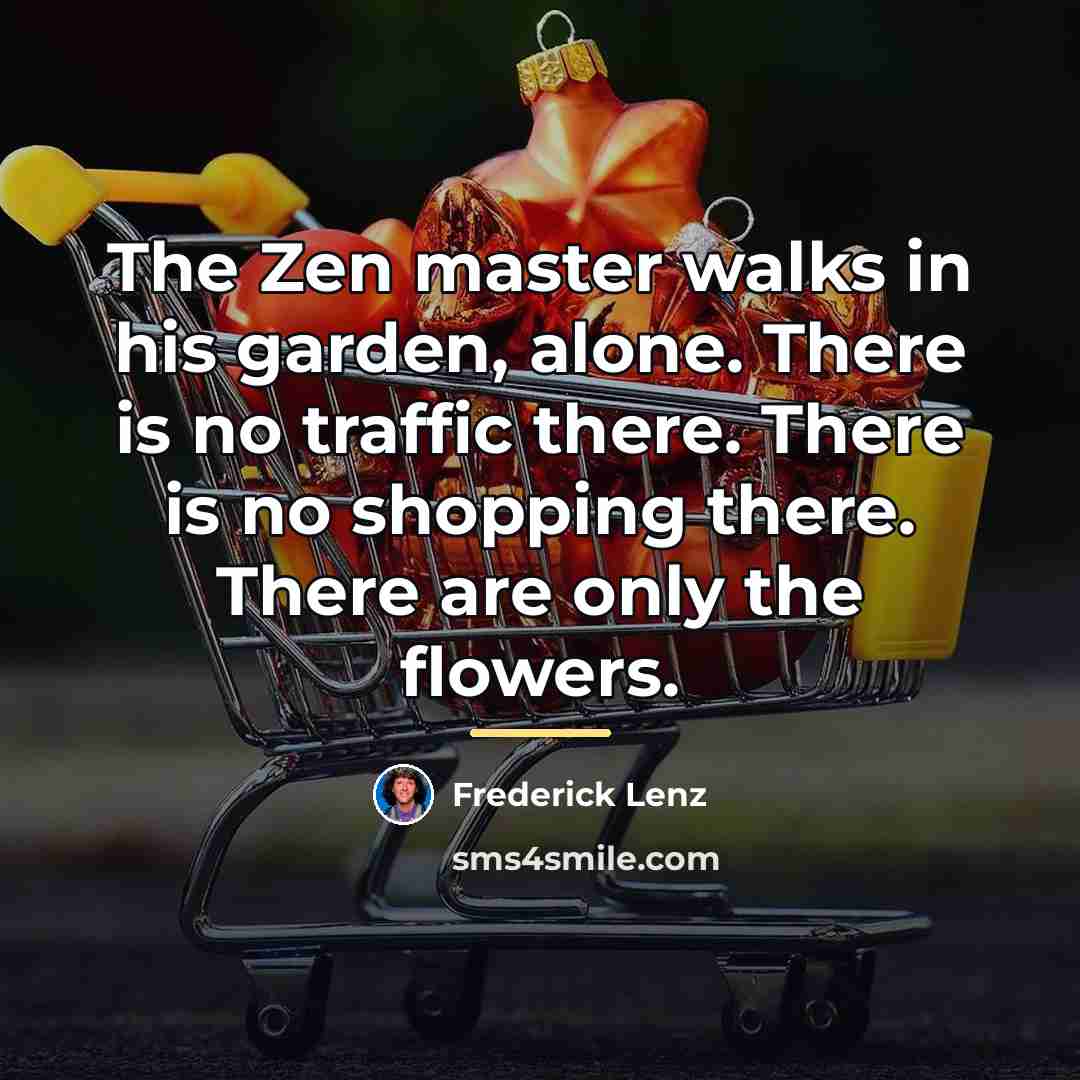 “The Zen master walks in his garden, alone. There is…” quote by Frederick Lenz