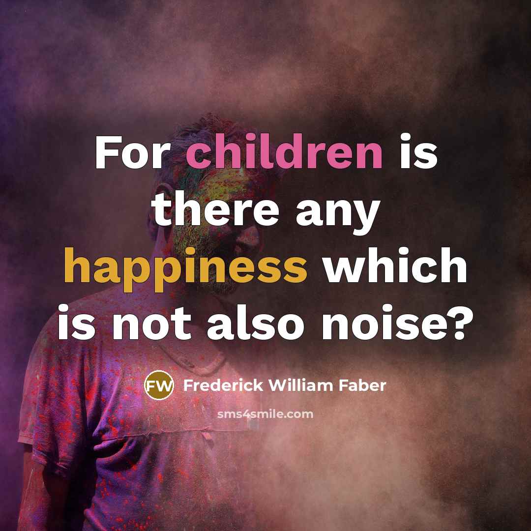 “For children is there any happiness which is not also…” quote by Frederick William Faber