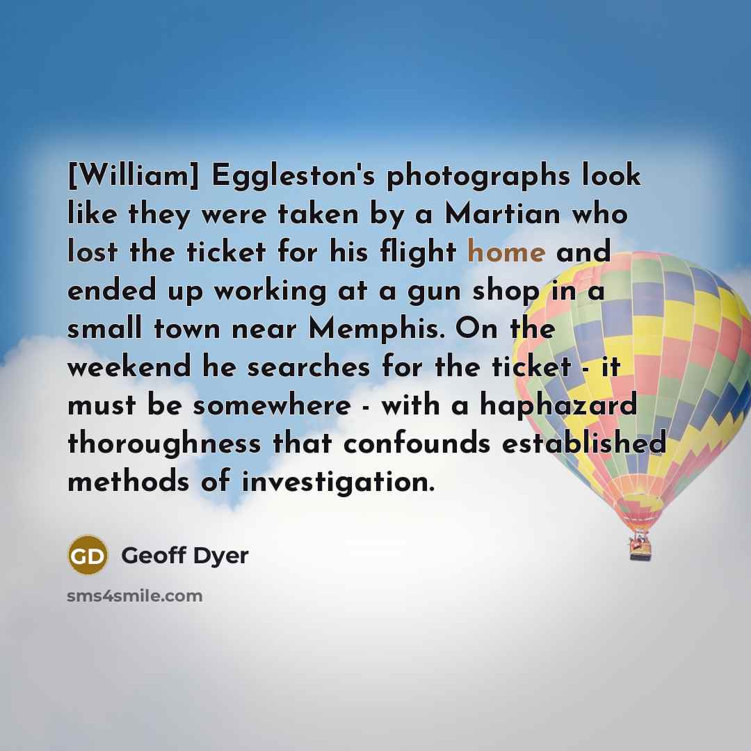 “[William] Eggleston's photographs look like they were taken by a…” quote by Geoff Dyer
