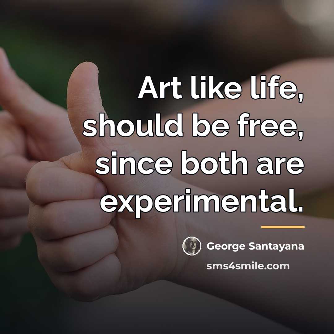 “Art like life, should be free, since both are experimental.…” quote by George Santayana