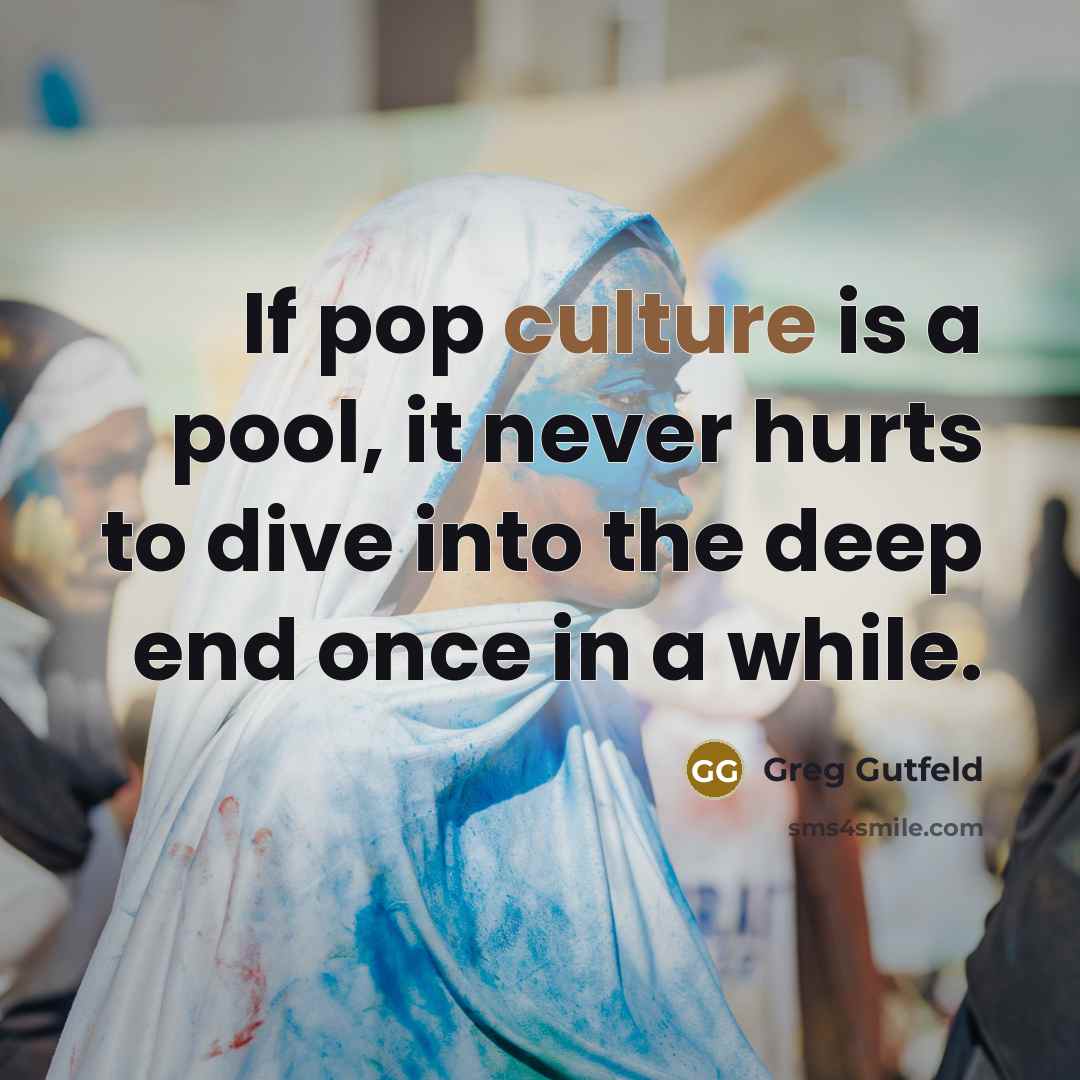 “If pop culture is a pool, it never hurts to…” quote by Greg Gutfeld