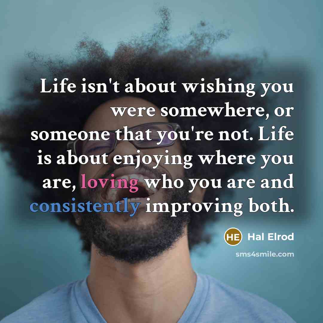 “Life isn't about wishing you were somewhere, or someone that…” quote by Hal Elrod