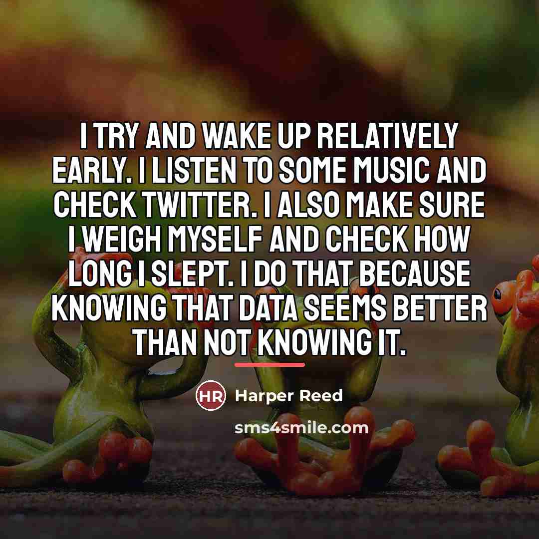 “I try and wake up relatively early. I listen to…” quote by Harper Reed