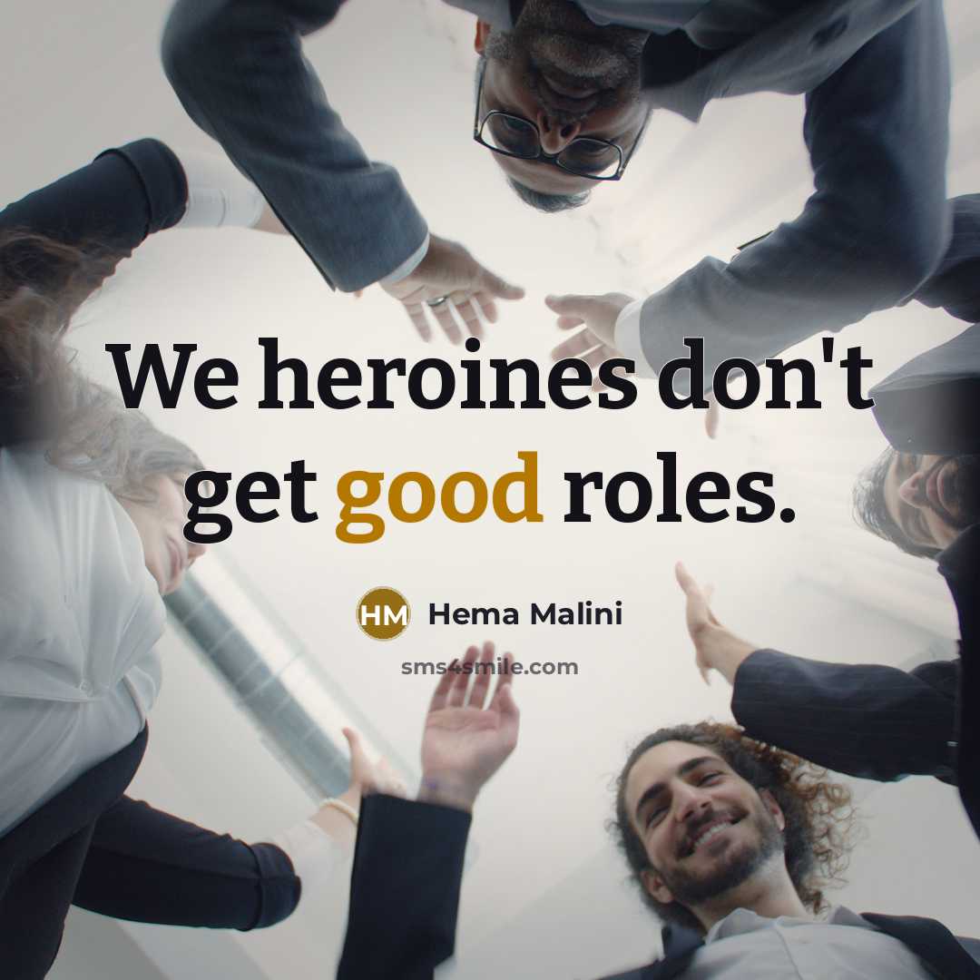 “We heroines don't get good roles.…” quote by Hema Malini