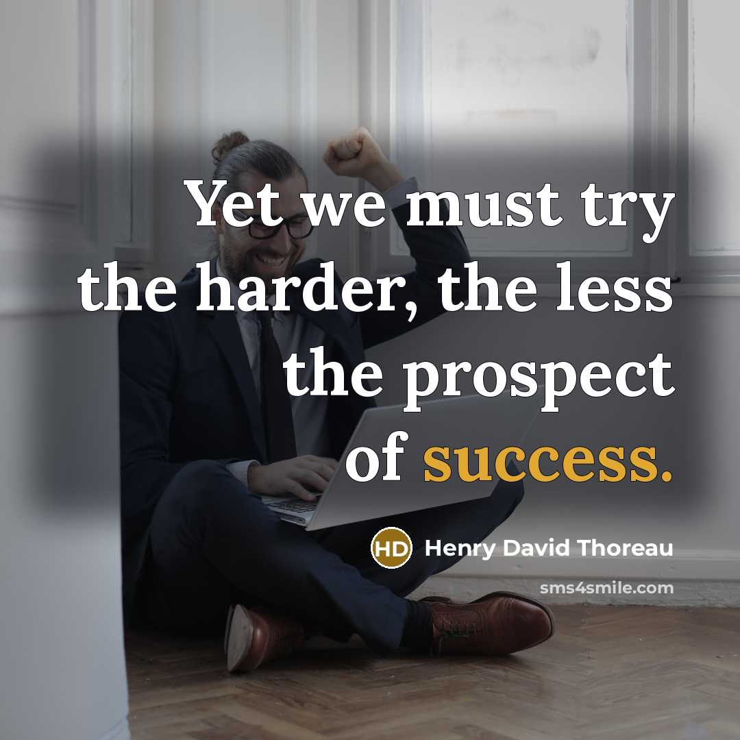 “Yet we must try the harder, the less the prospect…” quote by Henry David Thoreau