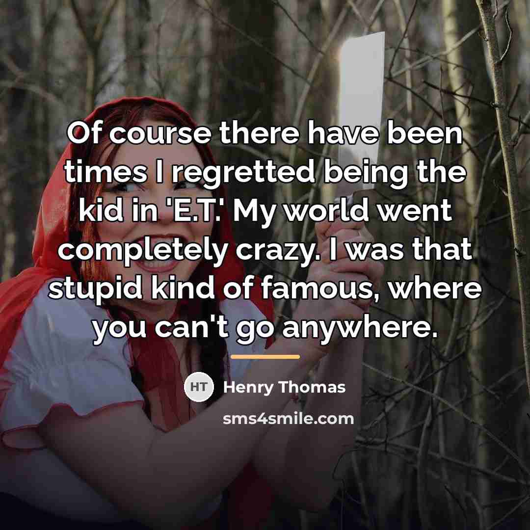 “Of course there have been times I regretted being the…” quote by Henry Thomas