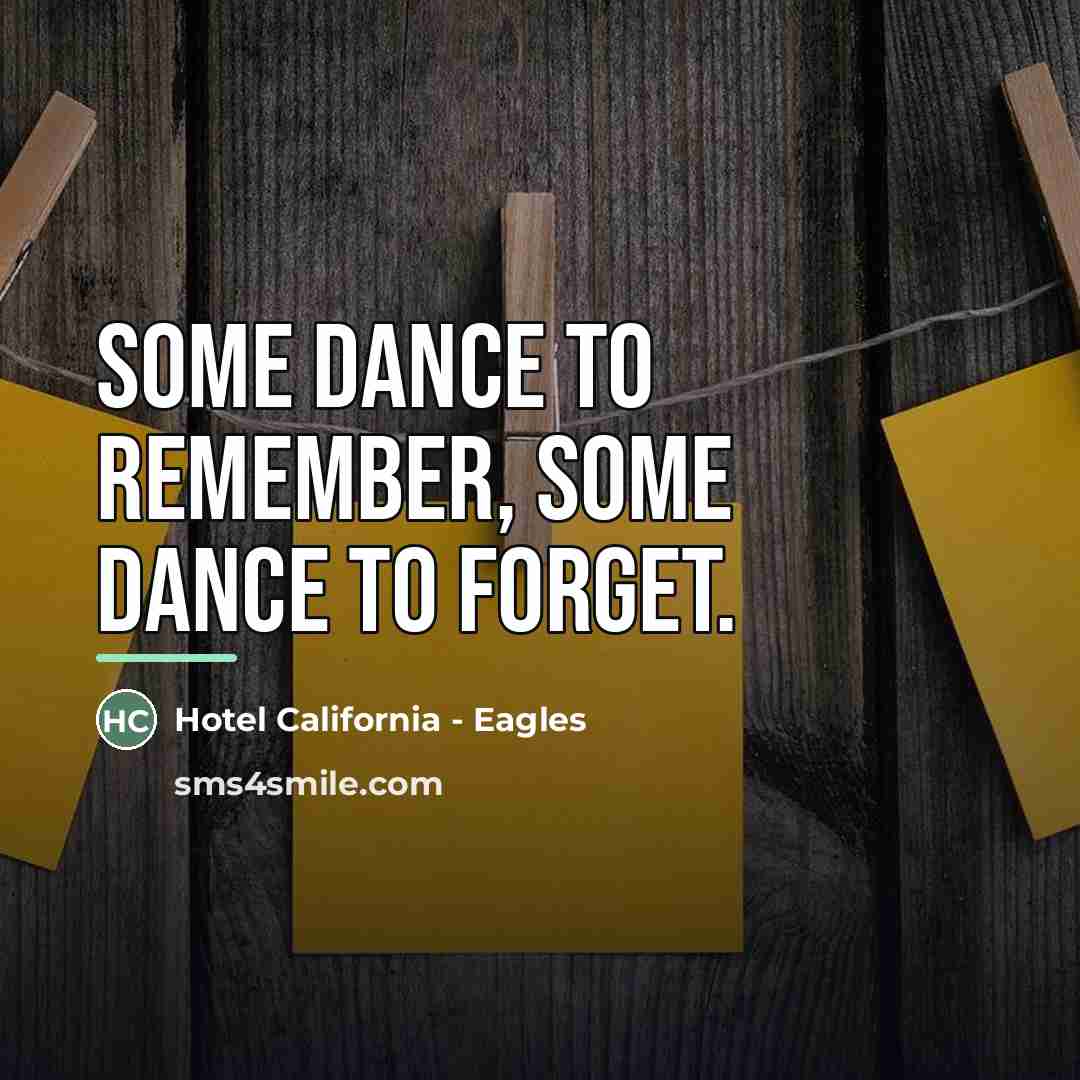 “Some dance to remember, some dance to forget.…” quote by Hotel California - Eagles