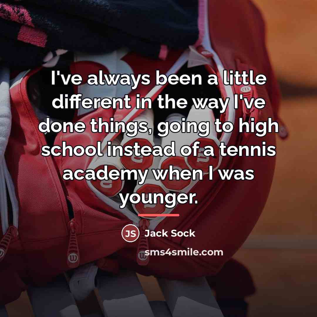 “I've always been a little different in the way I've…” quote by Jack Sock