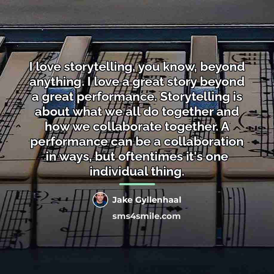 “I love storytelling, you know, beyond anything. I love a…” quote by Jake Gyllenhaal
